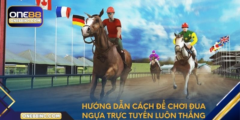 Hướng dẫn cách để chơi đua ngựa trực tuyến luôn thắng