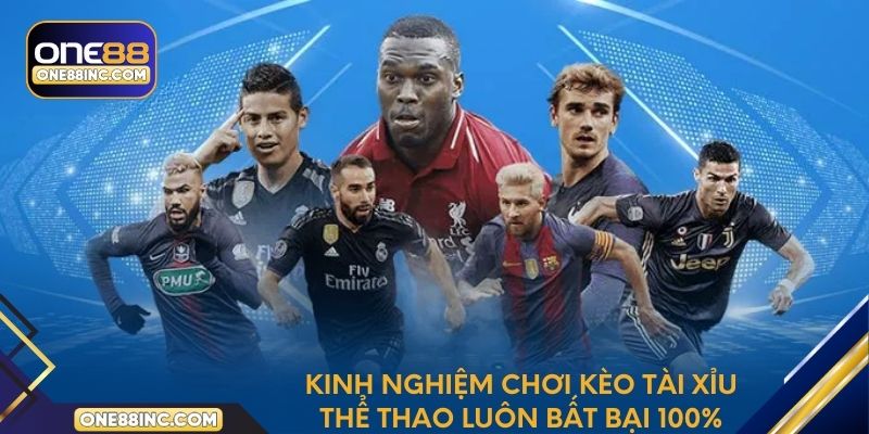 Kinh nghiệm chơi kèo tài xỉu thể thao luôn bất bại 100%