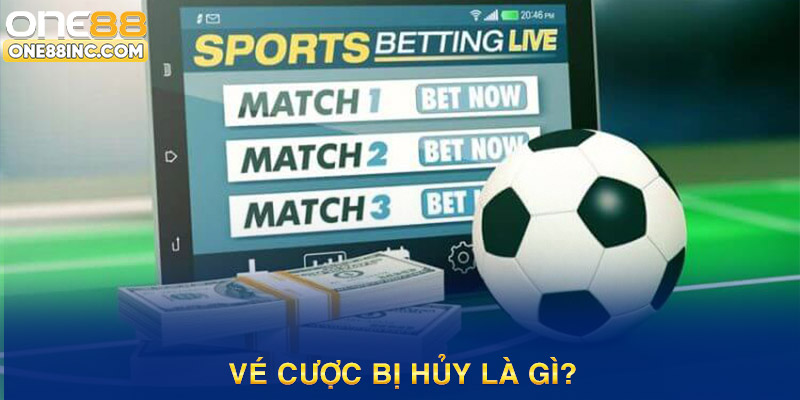Tìm hiểu khái niệm vé cược bị hủy